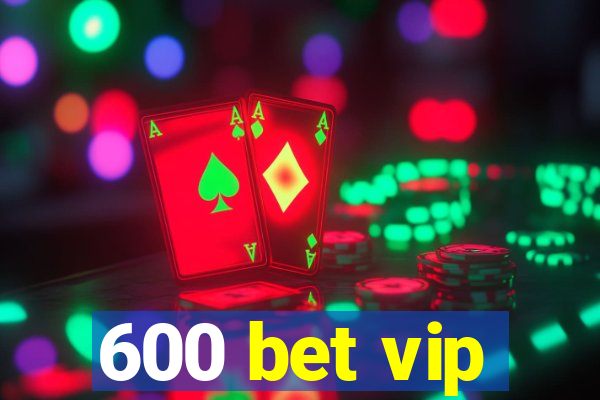 600 bet vip